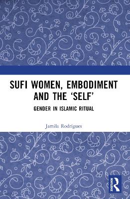 Sufi Women, Embodiment, and the ‘Self’: Gender in Islamic Ritual book