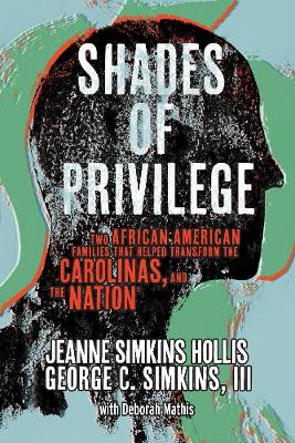 Shades of Privilege: Two African American Families that Transformed the Carolinas, and the Nation book