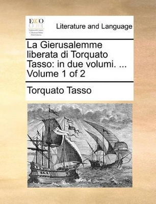 La Gierusalemme Liberata Di Torquato Tasso: In Due Volumi. ... Volume 1 of 2 book