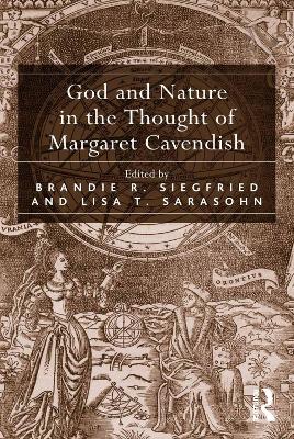 God and Nature in the Thought of Margaret Cavendish by Brandie R. Siegfried