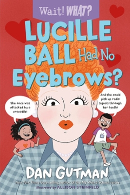 Lucille Ball Had No Eyebrows? by Dan Gutman