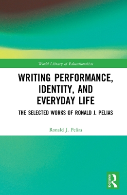 Writing Performance, Identity, and Everyday Life: The Selected Works of Ronald J. Pelias by Ronald J. Pelias