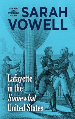 Lafayette in the Somewhat United States by Sarah Vowell