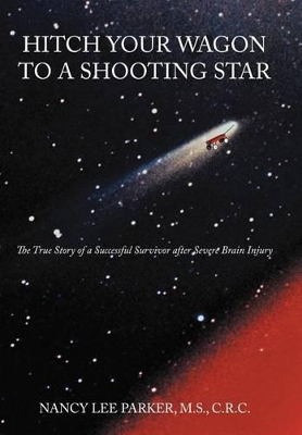 Hitch Your Wagon to A Shooting Star: The True Story of a Successful Survivor After Severe Brain Injury by NANCY LEE PARKER M.S. C.R.C.