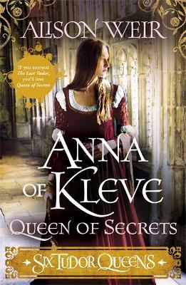 Six Tudor Queens #4: Anna of Kleve, Queen of Secrets by Alison Weir