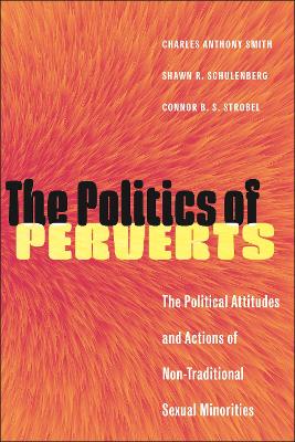 The Politics of Perverts: The Political Attitudes and Actions of Non-Traditional Sexual Minorities by Charles Anthony Smith