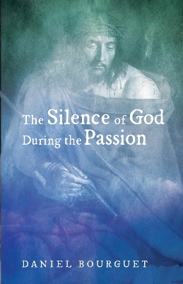 The The Silence of God during the Passion by Daniel Bourguet