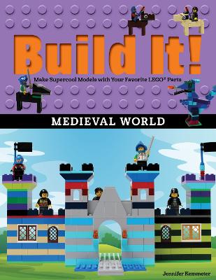 Build It! Medieval World: Make Supercool Models with Your Favorite LEGO® Parts by Jennifer Kemmeter