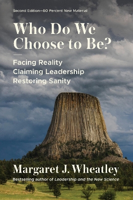 Who Do We Choose to Be?, Second Edition: Facing Reality, Claiming Leadership, Restoring Sanity by Margaret J. Wheatley