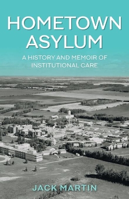 Hometown Asylum: A History and Memoir of Institutional Care book