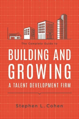 Complete Guide to Building and Growing a Talent Development Firm book