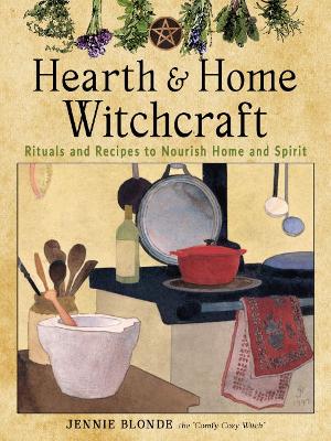 Hearth and Home Witchcraft: Rituals and Recipes to Nourish Home Ans Spirit book