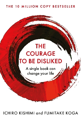 The The Courage To Be Disliked: A single book can change your life by Ichiro Kishimi