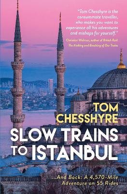 Slow Trains to Istanbul: ...And Back: A 4,570-Mile Adventure on 55 Rides book