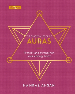 The Essential Book of Auras: Protect and Strengthen Your Energy Body by Hamraz Ahsan