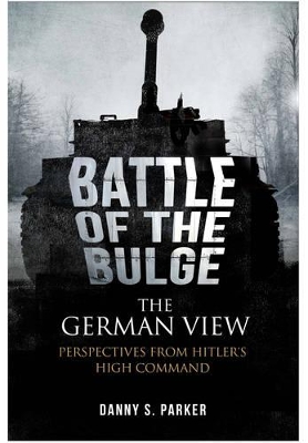 Battle of the Bulge: the German View by Danny S Parker