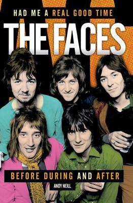 Had Me a Real Good Time: The Faces Before During and After by Andy Neill
