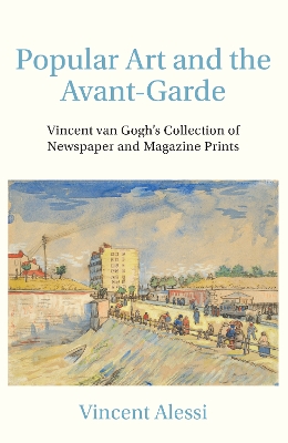 Popular Art and the Avant-Garde: Vincent van Gogh's Collection of Newspaper and Magazine Prints book