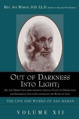 Out of Darkness Into Light; Or, the Hidden Life Made Manifest Through Facts of Observation and Experience: Facts Elucidated by the Word of God. book