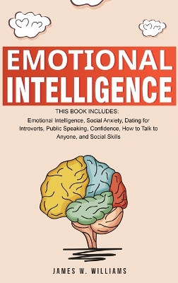 Emotional Intelligence: A Collection of 7 Books in 1 - Emotional Intelligence, Social Anxiety, Dating for Introverts, Public Speaking, Confidence, How to Talk to Anyone, and Social Skills by James W Williams