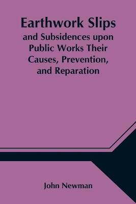Earthwork Slips and Subsidences upon Public Works Their Causes, Prevention, and Reparation book