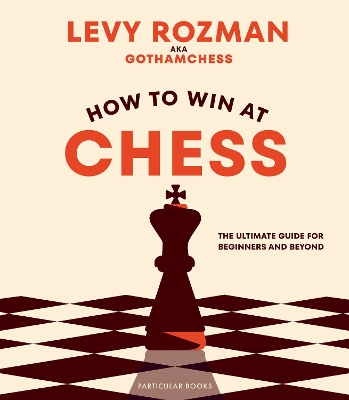 How to Win At Chess: The Ultimate Guide for Beginners and Beyond by Levy Rozman