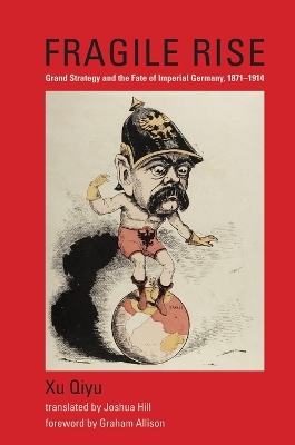 Fragile Rise: Grand Strategy and the Fate of Imperial Germany, 1871–1914 book