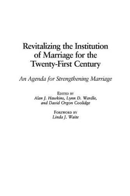 Revitalizing the Institution of Marriage for the Twenty-First Century by Alan J. Hawkins