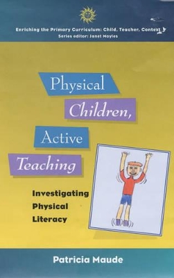 Physical Children, Active Teaching: Investigating Physical Literacy by Patricia Maude