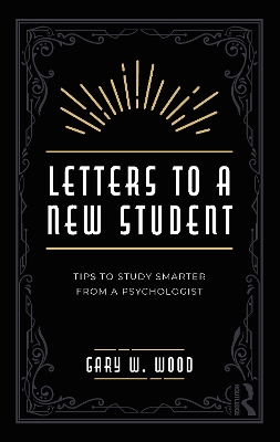 Letters to a New Student: Tips to Study Smarter from a Psychologist by Gary Wood
