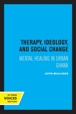 Therapy, Ideology, and Social Change: Mental Healing in Urban Ghana by Leith Mullings