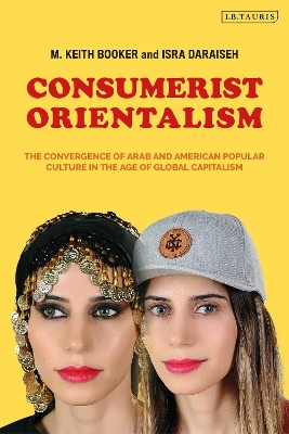 Consumerist Orientalism: The Convergence of Arab and American Popular Culture in the Age of Global Capitalism book