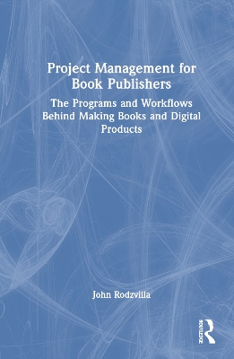 Project Management for Book Publishers: The Programs and Workflows Behind Making Books and Digital Products book
