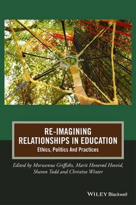 Re-Imagining Relationships In Education by Morwenna Griffiths
