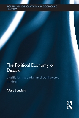 The The Political Economy of Disaster: Destitution, Plunder and Earthquake in Haiti by Mats Lundahl