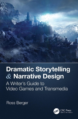 Dramatic Storytelling & Narrative Design: A Writer’s Guide to Video Games and Transmedia by Ross Berger