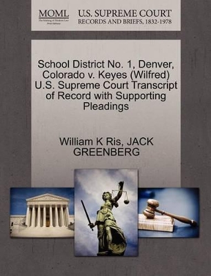 School District No. 1, Denver, Colorado V. Keyes (Wilfred) U.S. Supreme Court Transcript of Record with Supporting Pleadings book