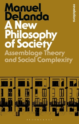 A New Philosophy of Society: Assemblage Theory and Social Complexity by Manuel DeLanda