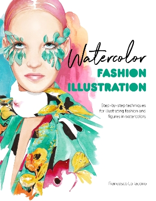 Watercolor Fashion Illustration: Step-By-Step Techniques for Illustrating Fashion and Figures in Watercolors book