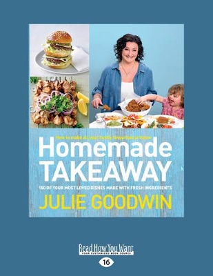 Homemade Takeaway: 150 of your most loved dishes made with fresh ingredients by Julie Goodwin