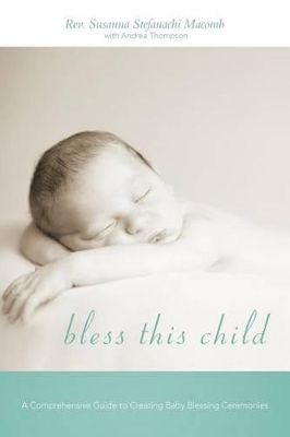 Bless This Child: A Comprehensive Guide to Creating Baby Blessing Ceremonies book