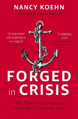 Forged in Crisis: The Power of Courageous Leadership in Turbulent Times by Nancy Koehn