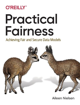 Practical Fairness: Achieving Fair and Secure Data Models book