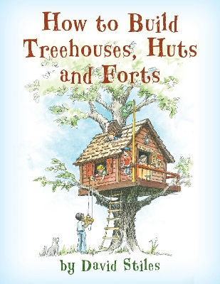 How to Build Treehouses, Huts and Forts by David Stiles