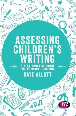 Assessing Children′s Writing: A best practice guide for primary teaching by Kate Allott