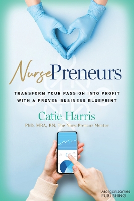 NursePreneurs: Transform Your Passion into Profit with a Proven Business Blueprint book
