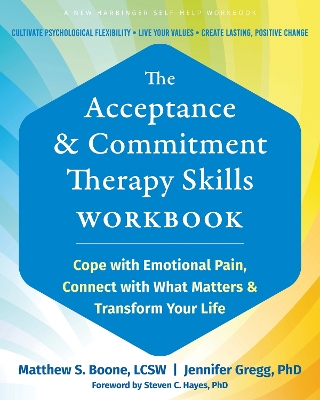 The Acceptance and Commitment Therapy Skills Workbook: Cope with Emotional Pain, Connect with What Matters, and Transform Your Life book