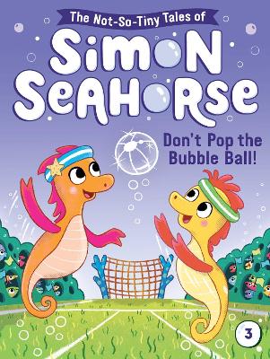 Simon Seahorse: #3 Don't Pop the Bubble Ball! by Cora Reef