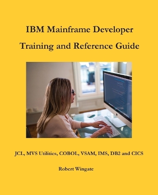 IBM Mainframe Developer Training and Reference Guide by Robert Wingate