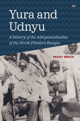 Yura and Udnyu: A History of the Adnyamathanha of the North Flinders Ranges book